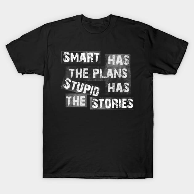 Smart people has the plans Stupid people has the stories T-Shirt by Horisondesignz